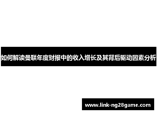 如何解读曼联年度财报中的收入增长及其背后驱动因素分析